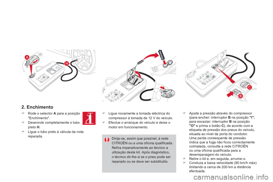 CITROEN DS3 2014  Manual do condutor (in Portuguese) 2. Enchimento
�)Ajuste a pressão através do compressor (para encher: interruptor B   na posição "l";para esvaziar: interruptor Bna posição"O" 
 e prima o botão C ), de acordo com aetiqueta de p