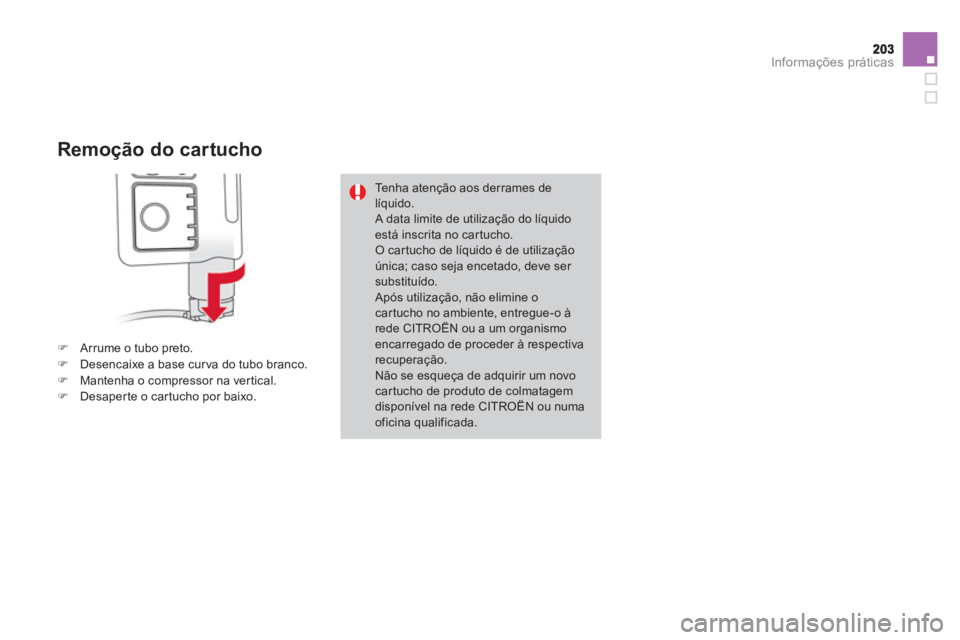 CITROEN DS3 2014  Manual do condutor (in Portuguese) Informações práticas
   
Remoção do cartucho 
�)Arrume o tubo preto. �)Desencaixe a base curva do tubo branco. �)Mantenha o compressor na vertical. �)Desaper te o car tucho por baixo.
Tenha aten