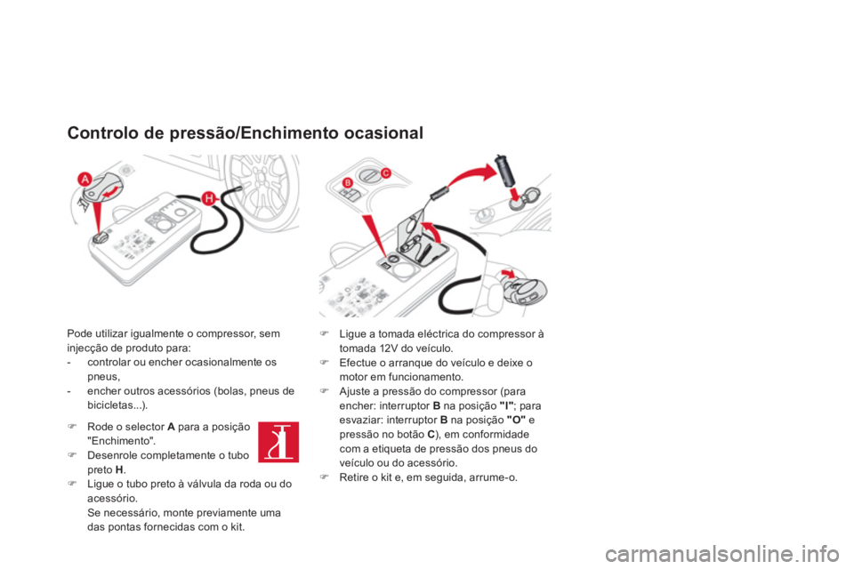 CITROEN DS3 2014  Manual do condutor (in Portuguese) Controlo de pressão/Enchimento ocasional
Pode utilizar igualmente o compressor, sem 
injecção de produto para:
-  
controlar ou encher ocasionalmente os pneus, 
-   encher outros acessórios (bolas