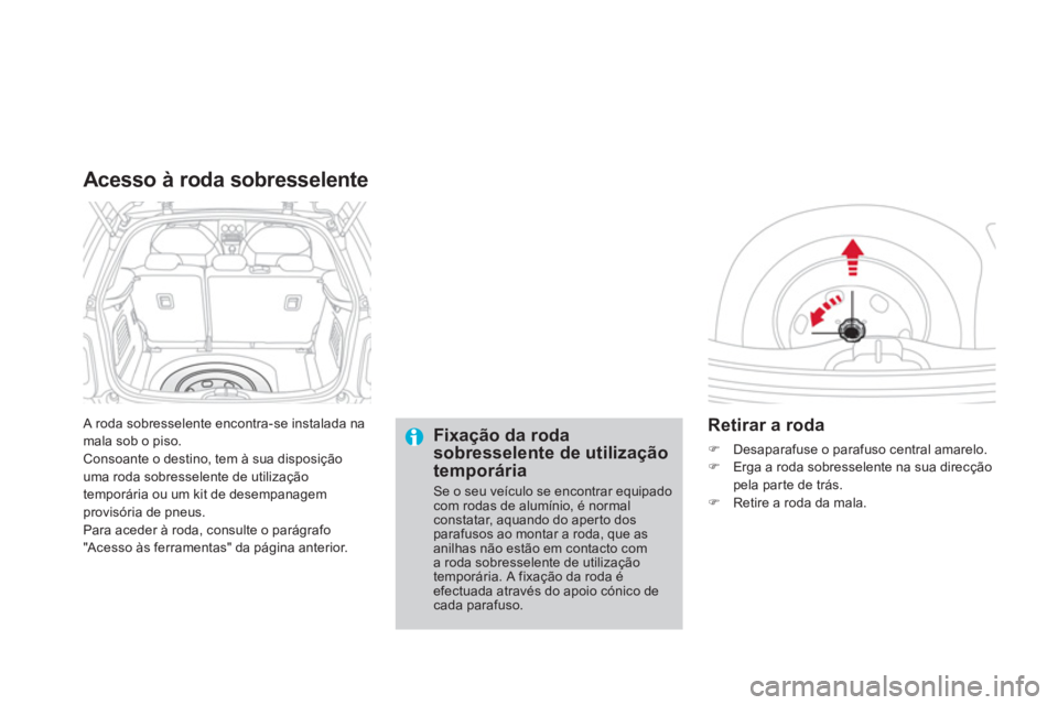 CITROEN DS3 2014  Manual do condutor (in Portuguese)  A roda sobresselente encontra-se instalada namala sob o piso. Consoante o destino, tem à sua disposição
uma roda sobresselente de utilização 
temporária ou um kit de desempana
gemprovisória de
