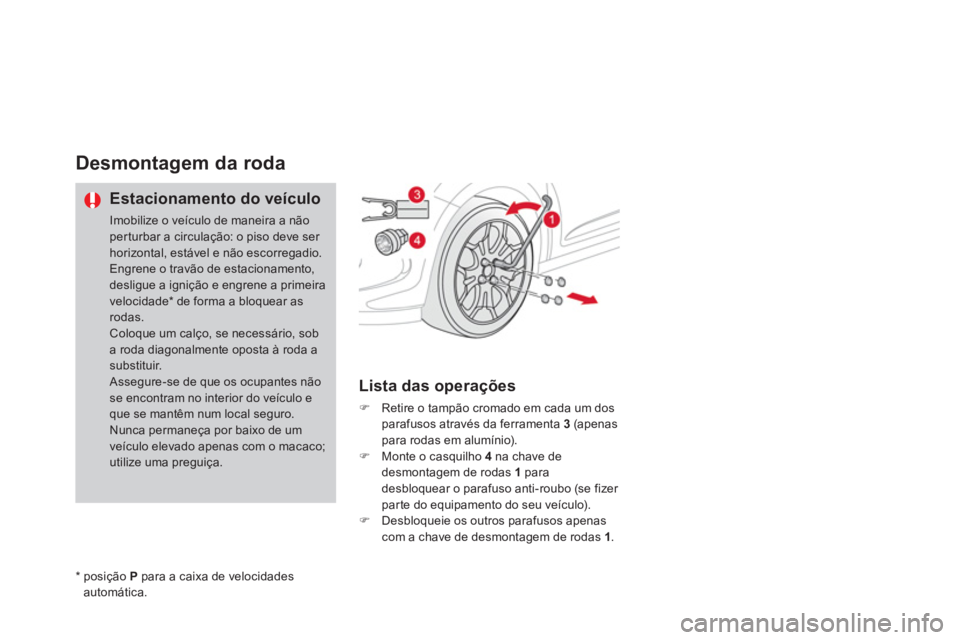 CITROEN DS3 2014  Manual do condutor (in Portuguese) Desmontagem da roda
   
Estacionamento do veículo
 
Imobilize o veículo de maneira a nãoperturbar a circulação: o piso deve ser horizontal, estável e não escorregadio. 
Engrene o travão de est
