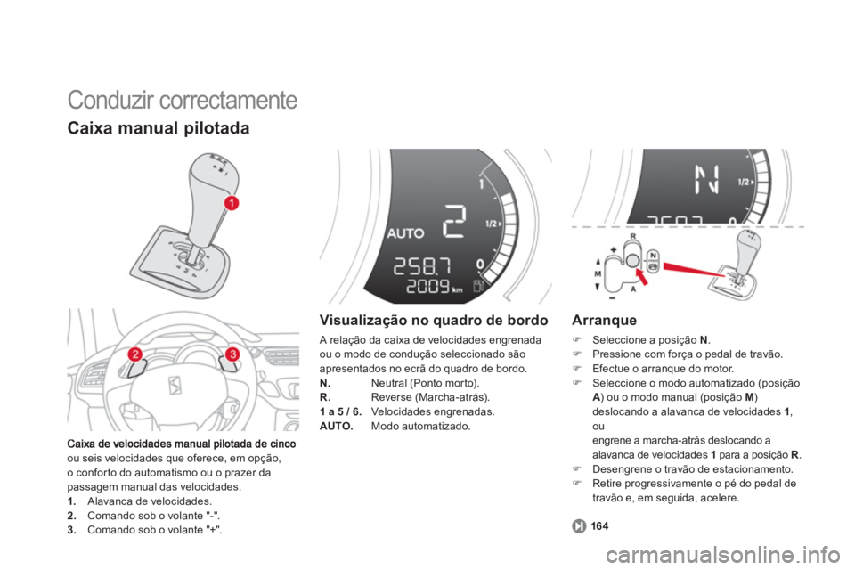 CITROEN DS3 2014 Manual do condutor (in Portuguese) Conduzir correctamente
ou seis velocidades que oferece, em opção,
o confor to do automatismo ou o prazer da
passagem manual das velocidades. 1. Alavanca de velocidades. 2.
Comando sob o vola CITROEN DS3 2014 Manual do condutor (in Portuguese) Conduzir correctamente
ou seis velocidades que oferece, em opção,
o confor to do automatismo ou o prazer da
passagem manual das velocidades. 1. Alavanca de velocidades. 2.
Comando sob o vola