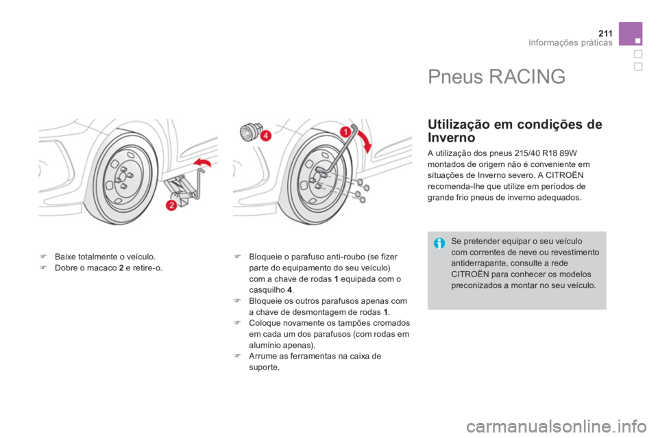 CITROEN DS3 2014  Manual do condutor (in Portuguese) 211Informações práticas
�)Baixe totalmente o veículo. �)Dobre o macaco 2e retire-o. �)    Bloqueie o parafuso anti-roubo (se fizer 
par te do equipamento do seu veículo)com a chave de rodas  1   