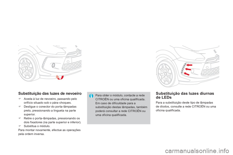 CITROEN DS3 2014  Manual do condutor (in Portuguese) Para obter o módulo, contacte a redeCITROËN ou uma oficina qualificada. Em caso de dificuldade para a substituição destas lâmpadas, também poderá consultar a rede CITROËN ou uma oficina qualif
