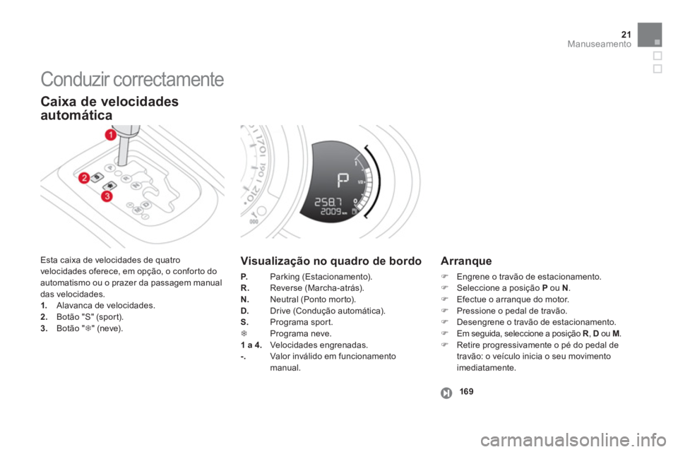 CITROEN DS3 2014 Manual do condutor (in Portuguese) 21Manuseamento
Conduzir correctamente
Esta caixa de velocidades de quatro
velocidades oferece, em opção, o conforto do
automatismo ou o prazer da passagem manual das velocidades.1. Alavanca d CITROEN DS3 2014 Manual do condutor (in Portuguese) 21Manuseamento
Conduzir correctamente
Esta caixa de velocidades de quatro
velocidades oferece, em opção, o conforto do
automatismo ou o prazer da passagem manual das velocidades.1. Alavanca d