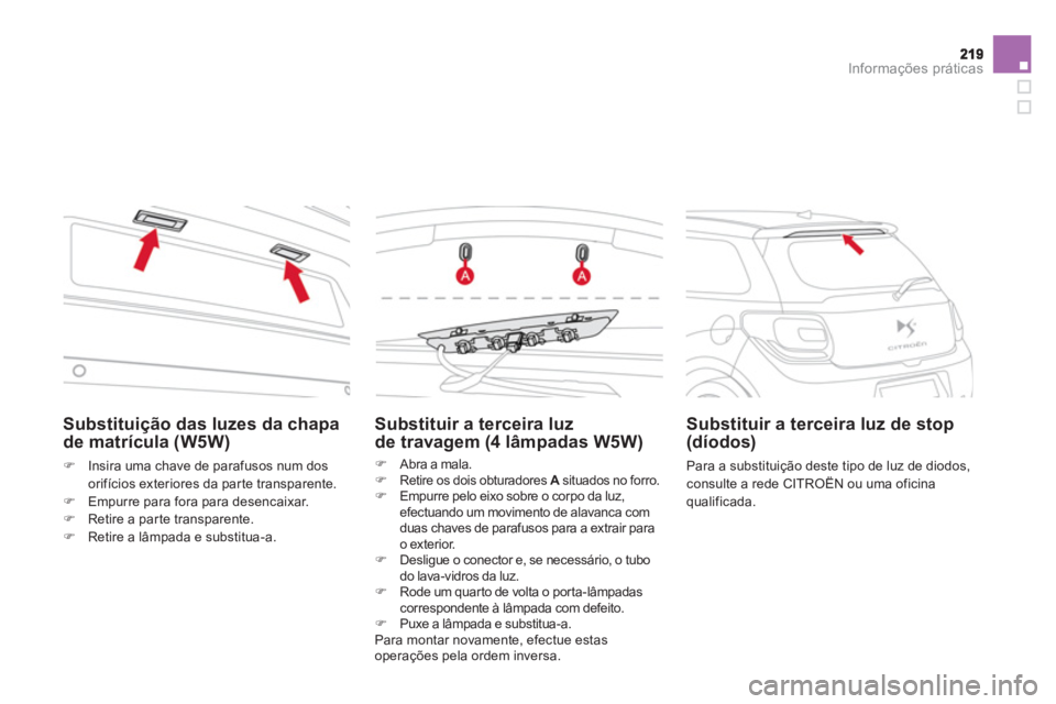 CITROEN DS3 2014  Manual do condutor (in Portuguese) Informações práticas
Substituir a terceira luz 
de travagem (4 lâmpadas W5W) 
�)   Abra a mala. �)Retire os dois obturadores  Asituados no forro.A�) 
  Empurre pelo eixo sobre o corpo da luz,efect