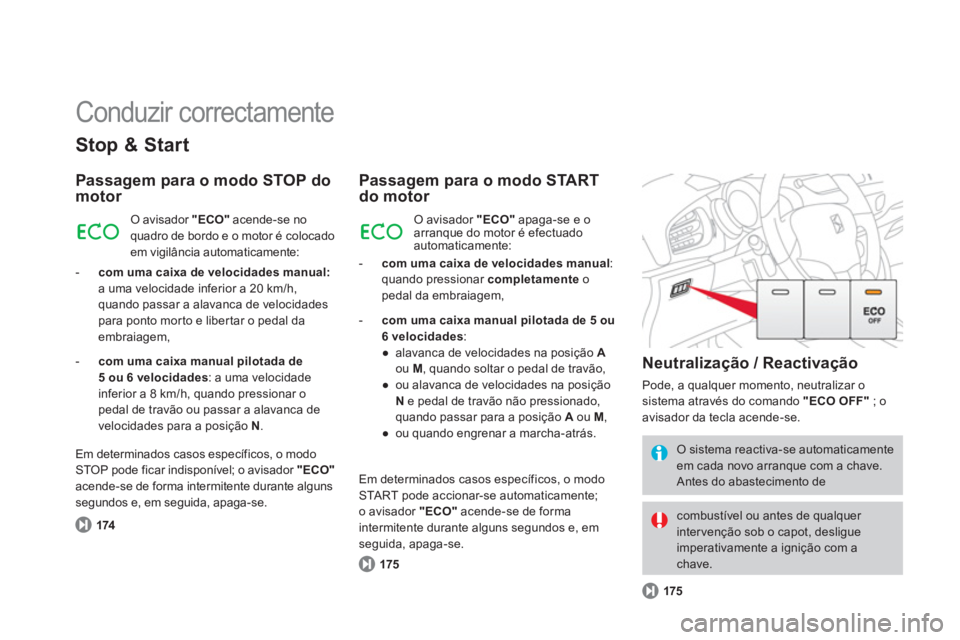 CITROEN DS3 2014 Manual do condutor (in Portuguese) Conduzir correctamente
Stop & Start
Passagem para o modo STOP domotor
174
O avisador "ECO"
acende-se noquadro de bordo e o motor é colocadoem vigilância automaticamente:
-
com uma caixa d CITROEN DS3 2014 Manual do condutor (in Portuguese) Conduzir correctamente
Stop & Start
Passagem para o modo STOP domotor
174
O avisador "ECO"
acende-se noquadro de bordo e o motor é colocadoem vigilância automaticamente:
-
com uma caixa d