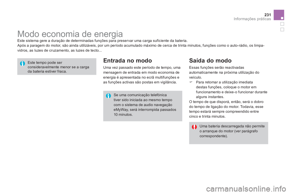 CITROEN DS3 2014 Manual do condutor (in Portuguese) 231Informações práticas
Modo economia de energia
Este sistema gere a duração de determinadas funções para preser var uma carga suficiente da bateria.
Após a paragem do mot CITROEN DS3 2014 Manual do condutor (in Portuguese) 231Informações práticas
Modo economia de energia
Este sistema gere a duração de determinadas funções para preser var uma carga suficiente da bateria.
Após a paragem do mot