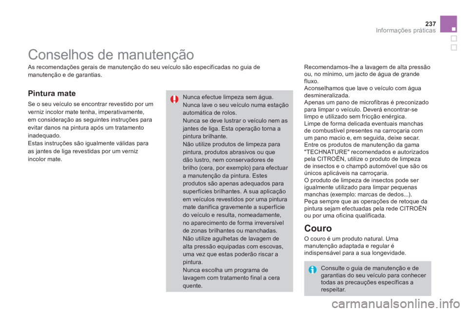 CITROEN DS3 2014  Manual do condutor (in Portuguese) 237
Informações práticas
Pintura mate
   Recomendamos-lhe a lavagem de alta pressão ou, no mínimo, um jacto de água de grande fluxo.
 Aconselhamos que lave o veículo com águadesmineralizada.
 