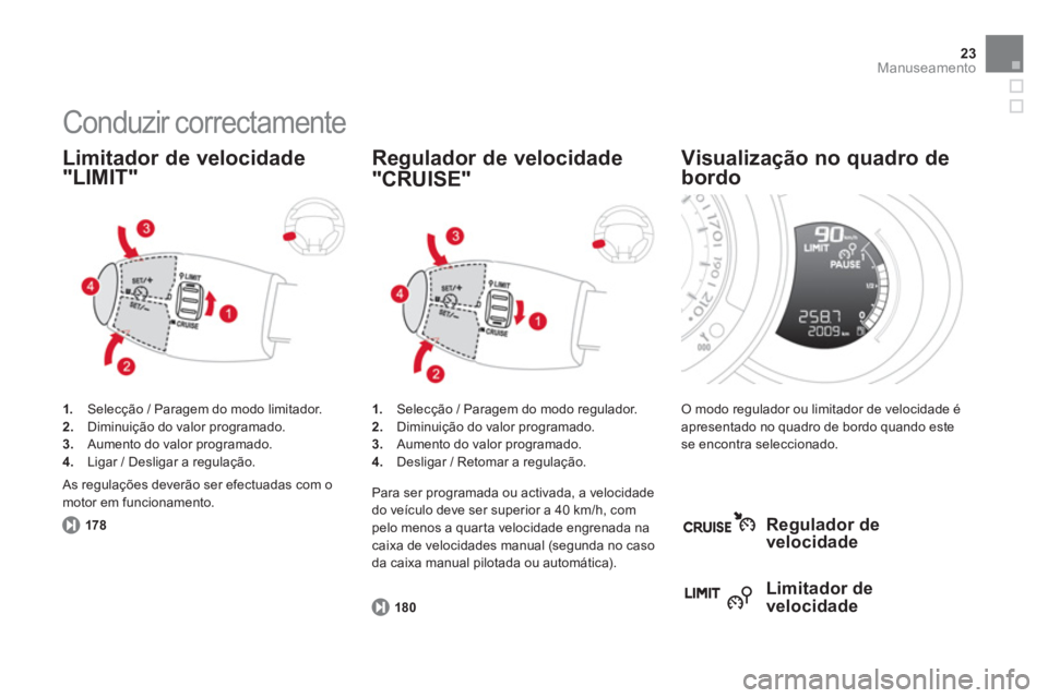 CITROEN DS3 2014 Manual do condutor (in Portuguese) 23Manuseamento
Conduzir correctamente
1.
Selecção / Paragem do modo limitador.2.Diminuição do valor programado. 3.Aumento do valor programado. 4.
Ligar / Desligar a regulação.
Limita CITROEN DS3 2014 Manual do condutor (in Portuguese) 23Manuseamento
Conduzir correctamente
1.
Selecção / Paragem do modo limitador.2.Diminuição do valor programado. 3.Aumento do valor programado. 4.
Ligar / Desligar a regulação.
Limita