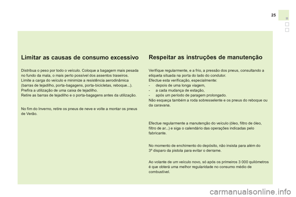 CITROEN DS3 2014 Manual do condutor (in Portuguese) 25
Limitar as causas de consumo excessivo
Distribua o peso por todo o veículo. Coloque a bagagem mais pesadano fundo da mala, o mais perto possível dos assentos traseiros.
Limite a carga d CITROEN DS3 2014 Manual do condutor (in Portuguese) 25
Limitar as causas de consumo excessivo
Distribua o peso por todo o veículo. Coloque a bagagem mais pesadano fundo da mala, o mais perto possível dos assentos traseiros.
Limite a carga d