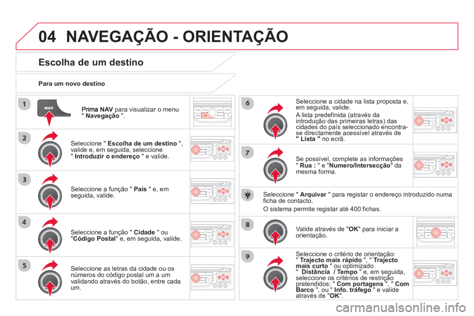 CITROEN DS3 2014 Manual do condutor (in Portuguese) 04
NAVpara visualizar o menu"Navegação".
Para um novo destino
NAVEGAÇÃO - ORIENTAÇÃO
Escolha de um destino
Seleccione " Escolha de um destino
",
valide e, em seguida, seleccione
" CITROEN DS3 2014 Manual do condutor (in Portuguese) 04
NAVpara visualizar o menu"Navegação".
Para um novo destino
NAVEGAÇÃO - ORIENTAÇÃO
Escolha de um destino
Seleccione " Escolha de um destino
",
valide e, em seguida, seleccione
"