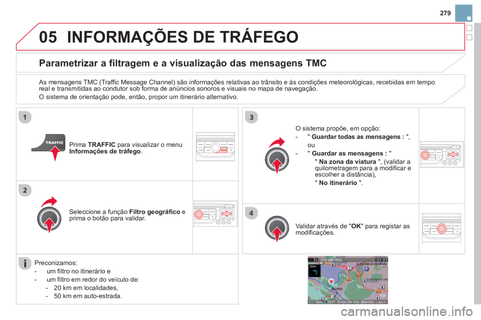 CITROEN DS3 2014 Manual do condutor (in Portuguese) 279
05INFORMAÇÕES DE TRÁFEGO
Parametrizar a filtragem e a visualização das mensagens TMC
As mensagens TMC (Traffic Message Channel) são informações relativas ao trânsito e às condições CITROEN DS3 2014 Manual do condutor (in Portuguese) 279
05INFORMAÇÕES DE TRÁFEGO
Parametrizar a filtragem e a visualização das mensagens TMC
As mensagens TMC (Traffic Message Channel) são informações relativas ao trânsito e às condições