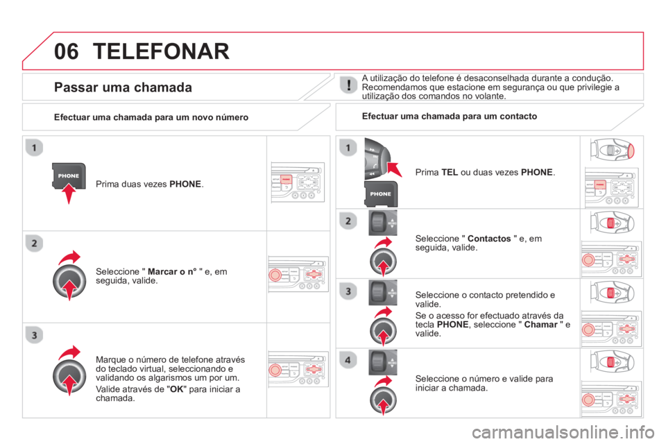 CITROEN DS3 2014 Manual do condutor (in Portuguese) 06TELEFONAR
Prima duas vezes PHONE .
Seleccione " Marcar o n°
" e, em
seguida, valide.
Seleccione " Contactos" e, em
seguida, valide.
Marque o número de tele
fone atravésdo teclado virtual CITROEN DS3 2014 Manual do condutor (in Portuguese) 06TELEFONAR
Prima duas vezes PHONE .
Seleccione " Marcar o n°
" e, em
seguida, valide.
Seleccione " Contactos" e, em
seguida, valide.
Marque o número de tele
fone atravésdo teclado virtual