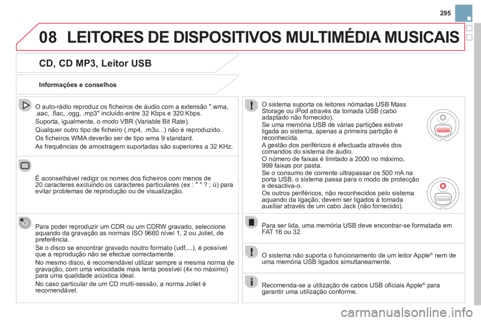 CITROEN DS3 2014  Manual do condutor (in Portuguese) 295
08LEITORES DE DISPOSITIVOS MULTIMÉDIA MUSICAIS
   
CD, CD MP3, Leitor USB 
 
 O auto-rádio reproduz os ficheiros de áudio com a extensão ".wma, .aac, .flac, .ogg, .mp3" incluído entre 32 Kbps