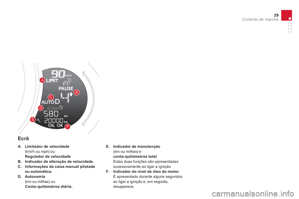 CITROEN DS3 2014  Manual do condutor (in Portuguese) 29Controlo de marcha
   Ecrã 
E.Indicador de manutenção(km ou milhas) e  conta-quilómetros total
Estas duas funções são apresentadas 
sucessivamente ao ligar a igniçãoF.Indicador do nível de