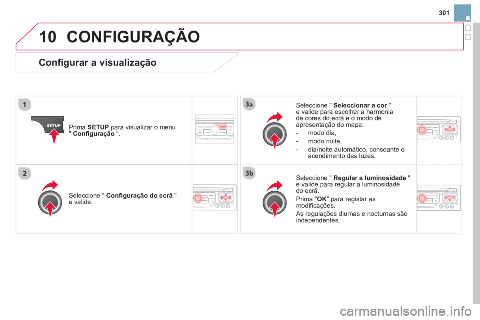CITROEN DS3 2014 Manual do condutor (in Portuguese) 301
10CONFIGURAÇÃO
Prima SETUP
para visualizar o menu" Configuração".
Seleccione " Seleccionar a cor"re valide para escolher a harmonia de cores do ecrã e o modo de
apresentação do mapa: CITROEN DS3 2014 Manual do condutor (in Portuguese) 301
10CONFIGURAÇÃO
Prima SETUP
para visualizar o menu" Configuração".
Seleccione " Seleccionar a cor"re valide para escolher a harmonia de cores do ecrã e o modo de
apresentação do mapa: