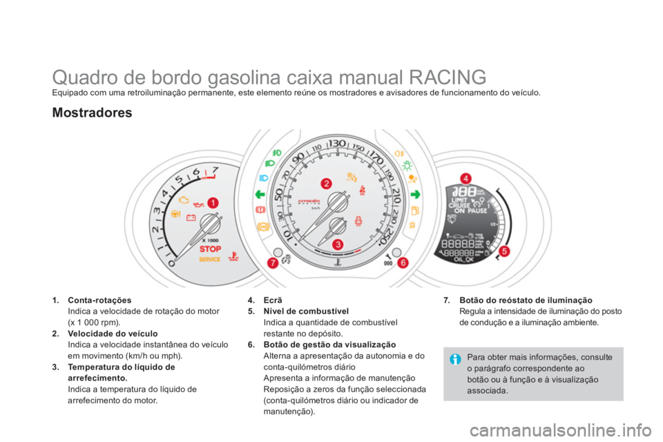 CITROEN DS3 2014  Manual do condutor (in Portuguese)    
 
 
 
 
 
 
 
 
 
 
 
 
 
 
 
 
Quadro de bordo gasolina caixa manual RACING Equipado com uma retroiluminação permanente, este elemento reúne os mostradores e avisadores de funcionamento do ve�