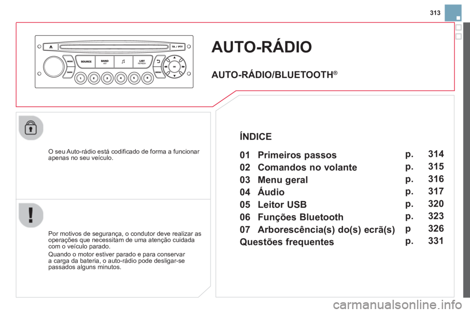 CITROEN DS3 2014  Manual do condutor (in Portuguese) 313
AUTO-RÁDIO 
   O seu Auto-rádio está codificado de forma a funcionar 
apenas no seu veículo.  
   
Por motivos de segurança, o condutor deve realizar as 
operações que necessitam de uma ate