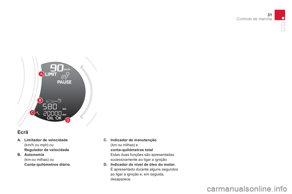 CITROEN DS3 2014  Manual do condutor (in Portuguese) 31Controlo de marcha
   
Ecrã 
C.Indicador de manutenção(km ou milhas) e  conta-quilómetros total
Estas duas funções são apresentadas sucessivamente ao ligar a ignição
D.Indicador do nível d