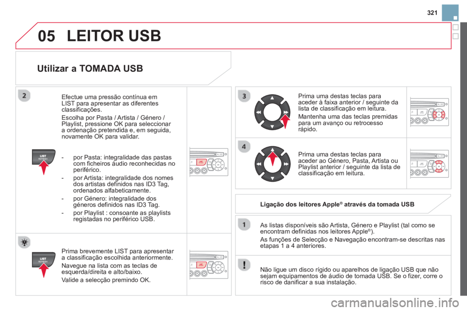 CITROEN DS3 2014 Manual do condutor (in Portuguese) 321
05
Utilizar a TOMADA USB
Prima brevemente LIST para apresentar
a classificação escolhida anteriormente.
Navegue na lista com as teclas deesquerda/direita e alto/baixo.
Valide a sel CITROEN DS3 2014 Manual do condutor (in Portuguese) 321
05
Utilizar a TOMADA USB
Prima brevemente LIST para apresentar
a classificação escolhida anteriormente.
Navegue na lista com as teclas deesquerda/direita e alto/baixo.
Valide a sel