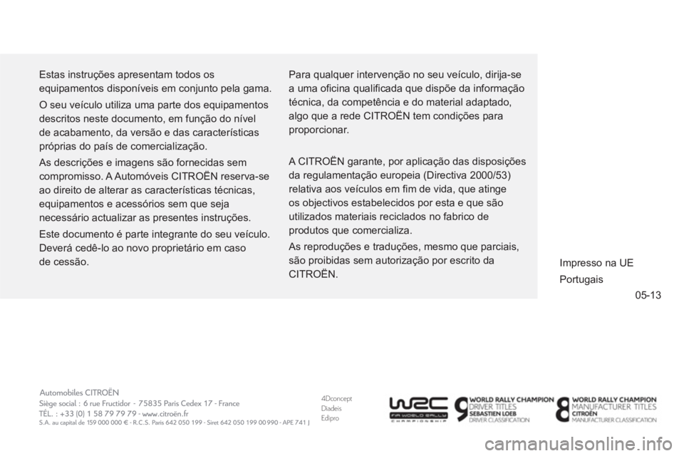 CITROEN DS3 2014  Manual do condutor (in Portuguese) 4DconceptDiadeisEdipro
05-13
  Estas instruções apresentam todos os 
equipamentos disponíveis em conjunto pela gama. 
  O seu veículo utiliza uma parte dos equipamentos 
descritos neste documento,