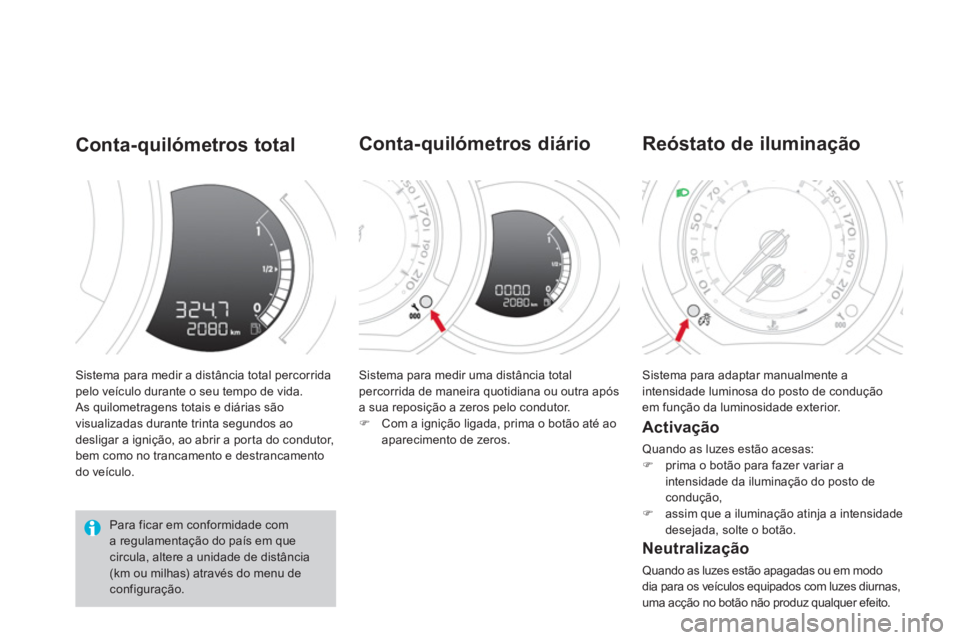CITROEN DS3 2014 Manual do condutor (in Portuguese) Sistema para medir a distância total percorridapelo veículo durante o seu tempo de vida.
As quilometragens totais e diárias são
visualizadas durante trinta segundos ao
desligar a ignição, ao CITROEN DS3 2014 Manual do condutor (in Portuguese) Sistema para medir a distância total percorridapelo veículo durante o seu tempo de vida.
As quilometragens totais e diárias são
visualizadas durante trinta segundos ao
desligar a ignição, ao