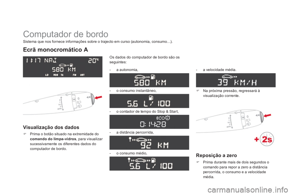 CITROEN DS3 2014  Manual do condutor (in Portuguese)   Computador de bordo 
Ecrã monocromático A 
Visualização dos dados 
�)Prima o botão situado na extremidade docomando do limpa-vidros 
, para visualizar sucessivamente os diferentes dados docompu