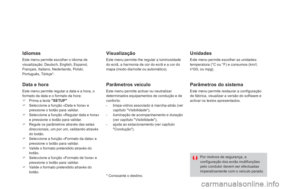 CITROEN DS3 2014 Manual do condutor (in Portuguese) Idiomas
Este menu permite escolher o idioma de
visualização: Deutsch, English, Espanol,
Français, Italiano, Nederlands, Polski,
Português, Türkçe * .
Data e hora
Este menu permite regular a CITROEN DS3 2014 Manual do condutor (in Portuguese) Idiomas
Este menu permite escolher o idioma de
visualização: Deutsch, English, Espanol,
Français, Italiano, Nederlands, Polski,
Português, Türkçe * .
Data e hora
Este menu permite regular a