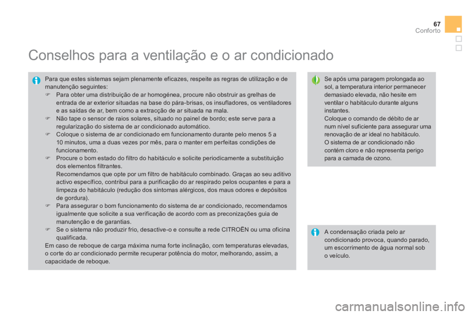 CITROEN DS3 2014 Manual do condutor (in Portuguese) 67
Conforto
Conselhos para a ventilação e o ar condicionado
Se após uma paragem prolongada ao sol, a temperatura interior permanecer demasiado elevada, não hesite emven CITROEN DS3 2014 Manual do condutor (in Portuguese) 67
Conforto
Conselhos para a ventilação e o ar condicionado
Se após uma paragem prolongada ao sol, a temperatura interior permanecer demasiado elevada, não hesite emven