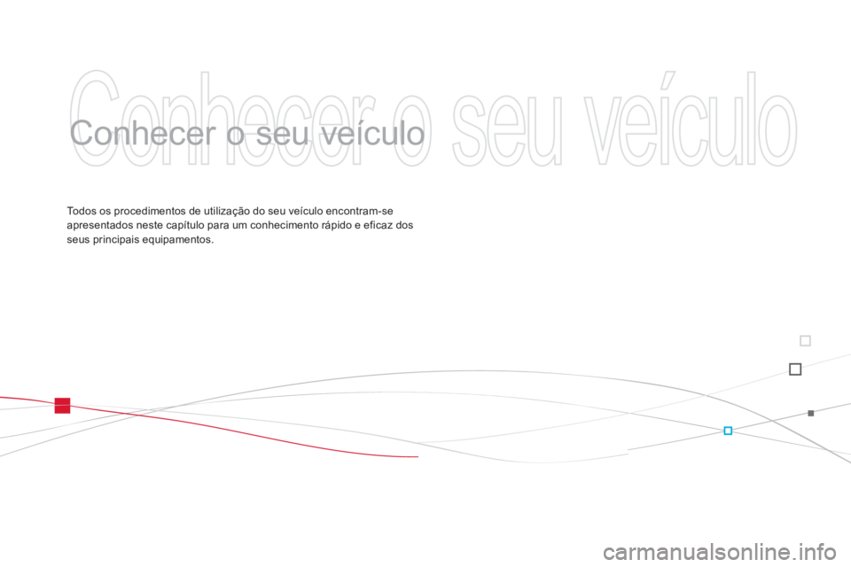 CITROEN DS3 2014  Manual do condutor (in Portuguese)   Conhecer o seu veículo 
 
   
Conhecer o seu veículo  
Todos os procedimentos de utilização do seu veículo encontram-seapresentados neste capítulo para um conhecimento rápido e eficaz dosseus