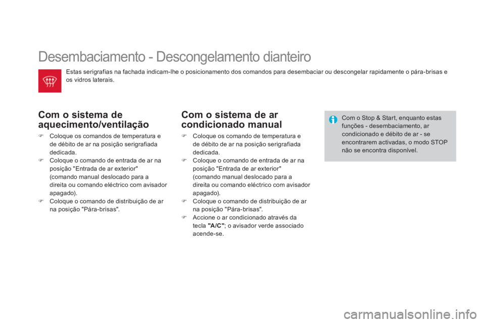 CITROEN DS3 2014  Manual do condutor (in Portuguese)   Desembaciamento - Descongelamento dianteiro 
Com o sistema de 
aquecimento/ventilação
�)Coloque os comandos de temperatura e 
de débito de ar na posição serigrafiada dedicada.�)Coloque o comand