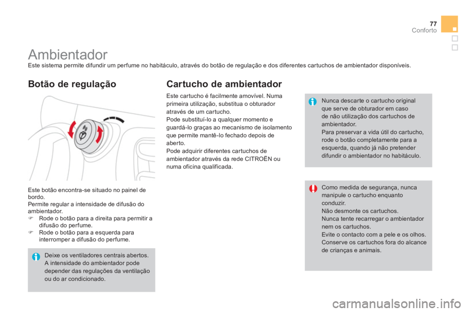 CITROEN DS3 2014  Manual do condutor (in Portuguese) 77Conforto
   
 
 
 
 
 
 
 
Ambientador  
Este sistema permite difundir um perfume no habitáculo, através do botão de regulação e dos diferentes cartuchos de ambientador disponíveis. 
Este bot