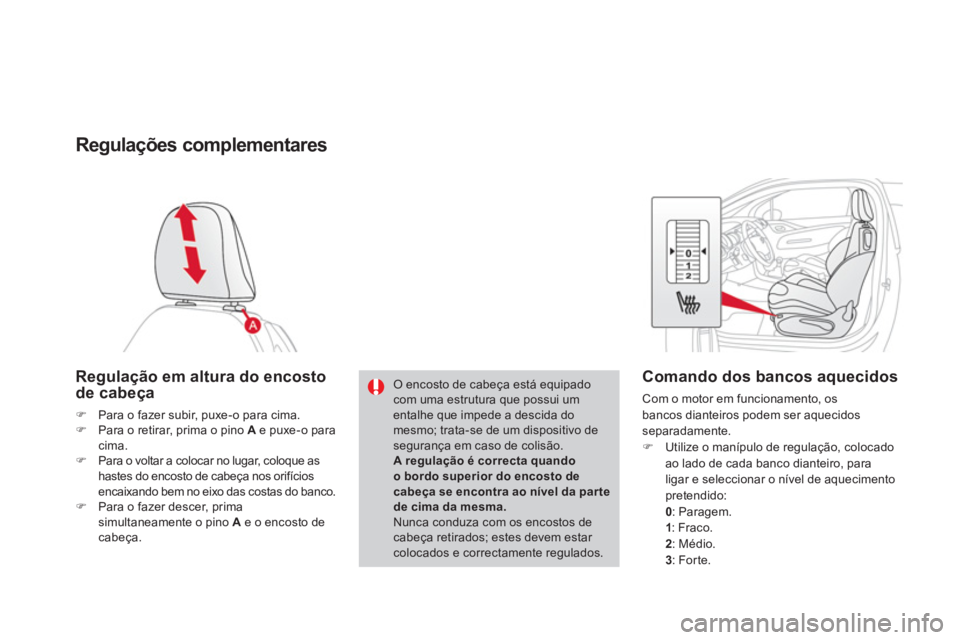 CITROEN DS3 2014  Manual do condutor (in Portuguese) Regulações complementares 
Regulação em altura do encosto
de cabeça 
�)Para o fazer subir, puxe-o para cima.�)Para o retirar, prima o pino  Ae puxe-o paracima. �)Para o voltar a colocar no lugar,