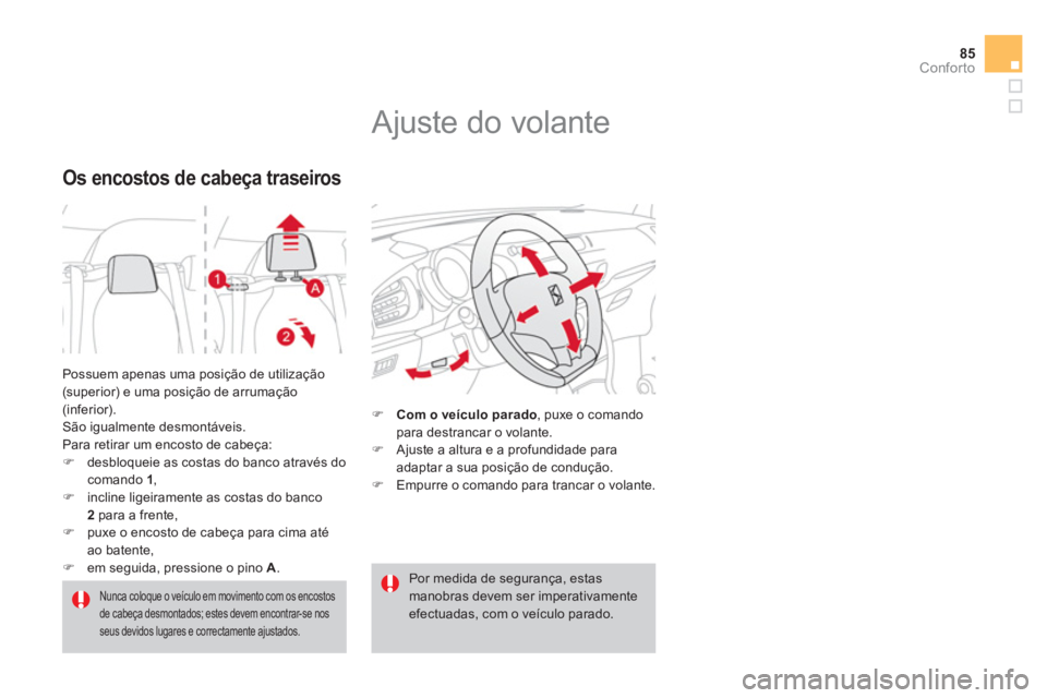 CITROEN DS3 2014  Manual do condutor (in Portuguese) 85
Conforto
  Possuem apenas uma posição de utilização(superior) e uma posição de arrumação(inferior).
  São igualmente desmontáveis.  Para retirar um encosto de cabeça:�)desbloqueie as cos