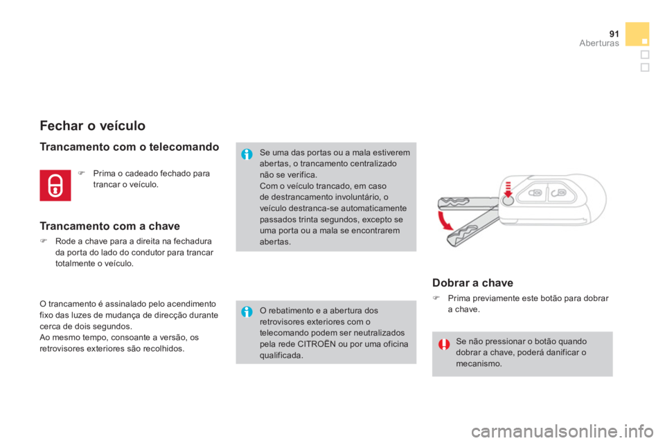 CITROEN DS3 2014  Manual do condutor (in Portuguese) 91Aberturas
Fechar o veículo 
   Trancamento com o telecomando 
 O trancamento é assinalado pelo acendimento 
fixo das luzes de mudança de direcção durante
cerca de dois segundos. 
 Ao mesmo temp