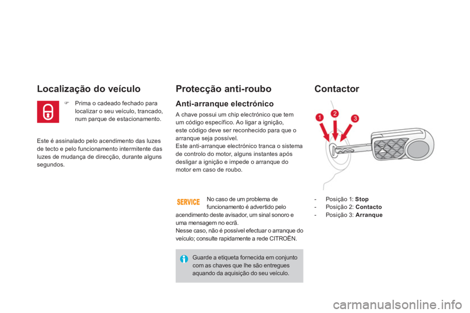 CITROEN DS3 2014  Manual do condutor (in Portuguese) Este é assinalado pelo acendimento das luzes 
de tecto e pelo funcionamento intermitente das luzes de mudança de direcção, durante alguns segundos.  
Localização do veículo
�) 
  Prima o cadead