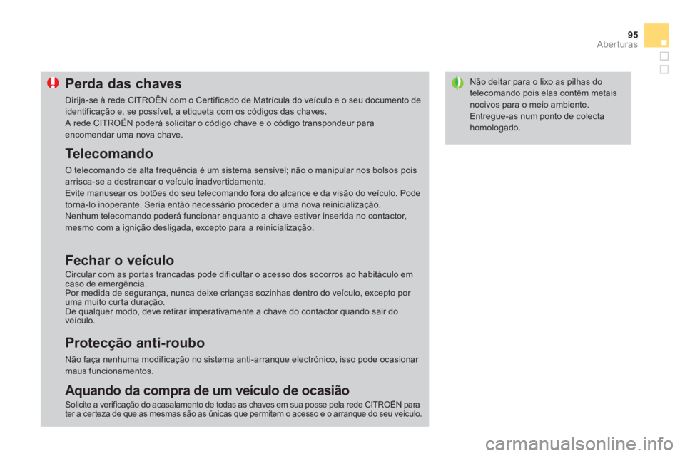 CITROEN DS3 2014  Manual do condutor (in Portuguese) 95
Aberturas
Não deitar para o lixo as pilhas dotelecomando pois elas contêm metais nocivos para o meio ambiente. 
  Entregue-as num ponto de colectahomologado. 
Perda das chaves 
 
Dirija-se à red