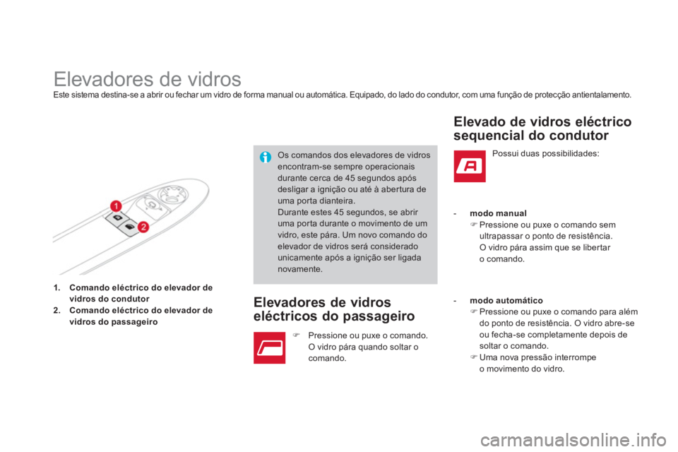 CITROEN DS3 2014  Manual do condutor (in Portuguese) 1.Comando eléctrico do elevador de
vidros do condutor2.Comando eléctrico do elevador de
vidros do passageiro
   
 
 
 
 
 
 
 
 
 
 
 
 
 
Elevadores de vidros Este sistema destina-se a abrir ou fec