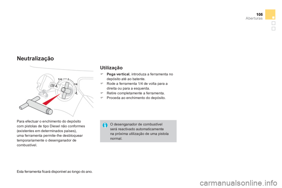 CITROEN DS3 2013  Manual do condutor (in Portuguese) Aberturas
   
Esta ferramenta ficará disponível ao longo do ano.     Para e
fectuar o enchimento do depósito com pistolas de tipo Diesel não conformes
(existentes em determinados países),
uma fer