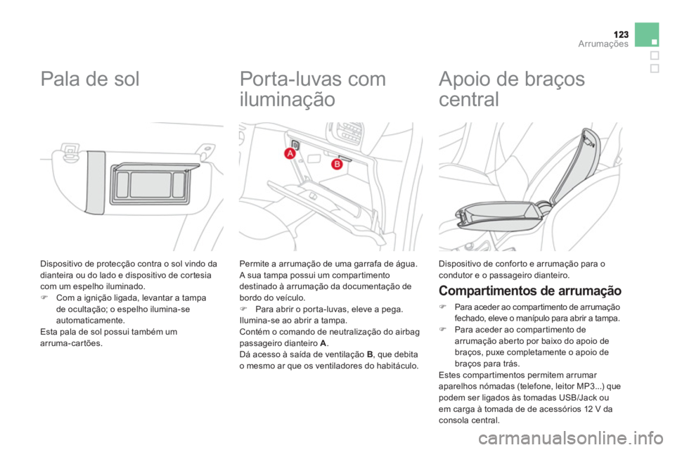 CITROEN DS3 2013  Manual do condutor (in Portuguese) Arrumações
 Dispositivo de protecção contra o sol vindo da 
dianteira ou do lado e dispositivo de cor tesia com um espelho iluminado. �)Com a ignição ligada, levantar a tampa 
de ocultação; o 