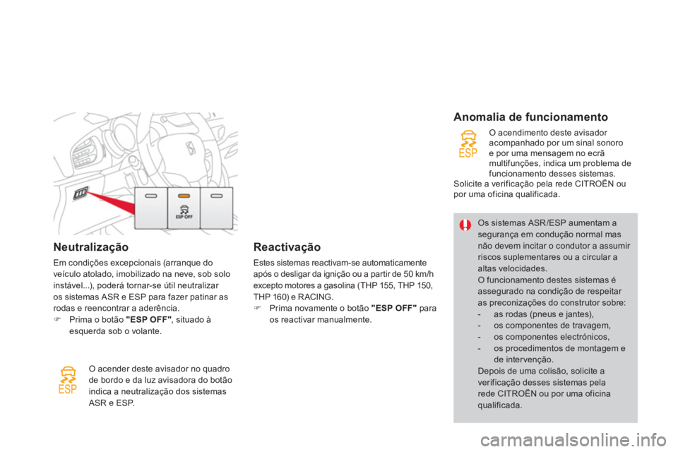 CITROEN DS3 2013  Manual do condutor (in Portuguese) Neutralização 
Em condições excepcionais (arranque do 
veículo atolado, imobilizado na neve, sob solo 
instável...), poderá tornar-se útil neutralizar 
os sistemas ASR e ESP para fazer patinar