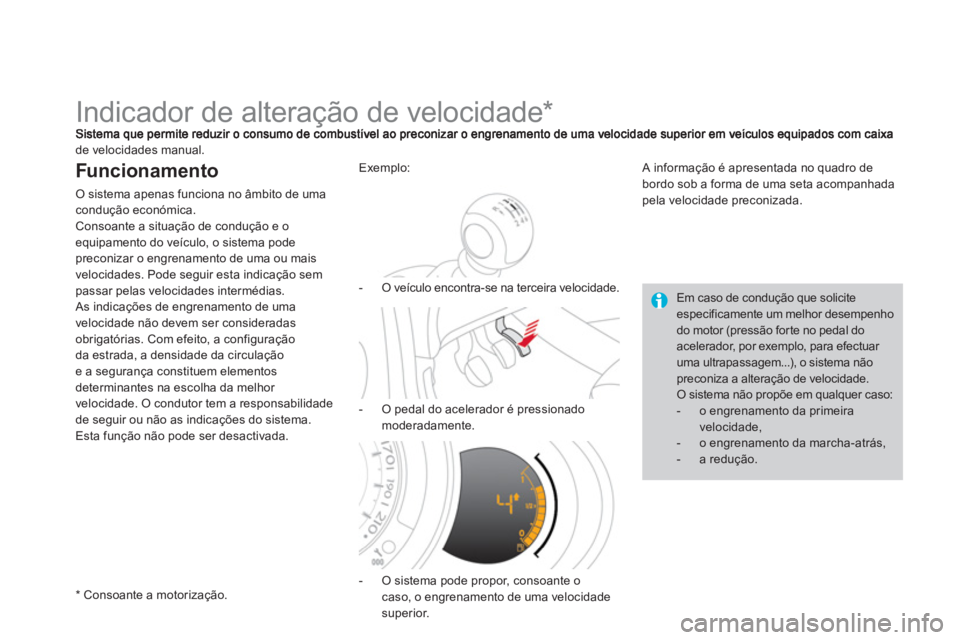 CITROEN DS3 2013  Manual do condutor (in Portuguese)    
 
 
 
 
 
 
 
 
 
 
Indicador de alteração de velocidade *  
de velocidades manual.
Funcionamento 
O sistema apenas funciona no âmbito de umacondução económica.
Consoante a situação de con