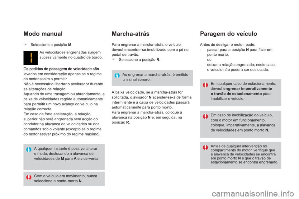 CITROEN DS3 2013  Manual do condutor (in Portuguese) levados em consideração apenas se o regime
do motor assim o permitir. 
N
ão é necessário libertar o acelerador duranteas alterações de relação. 
 Aquando de uma travagem ou abrandamento, a ca