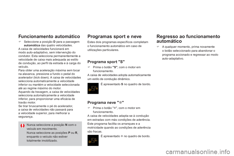 CITROEN DS3 2013  Manual do condutor (in Portuguese) Funcionamento automático
�)Seleccione a posição Dpara a passagemautomática   das quatro velocidades.  
 A caixa de velocidades funcionará emmodo auto-adaptativo, sem inter venção docondutor. Es