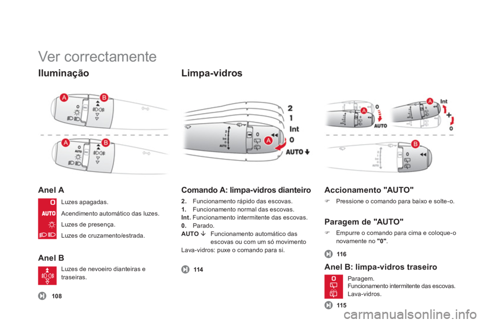 CITROEN DS3 2013  Manual do condutor (in Portuguese)   Ver correctamente 
Iluminação 
Anel A 
Anel B 
 
 
Limpa-vidros 
108
 
 
Comando A: limpa-vidros dianteiro
2. 
  Funcionamento rápido das escovas. 
1.Funcionamento normal das escovas.
Int.Funcion