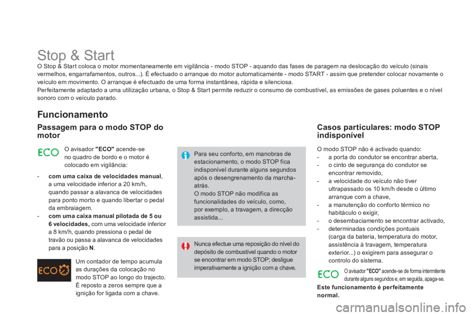 CITROEN DS3 2013  Manual do condutor (in Portuguese)    
 
 
 
 
 
 
 
 
 
 
Stop & Start O Stop & Start coloca o motor momentaneamente em vigilância - modo STOP - aquando das fases de paragem na deslocação do veículo (sinais 
vermelhos, engarrafame
