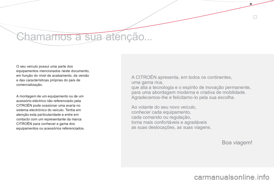 CITROEN DS3 2013  Manual do condutor (in Portuguese)    
A CITROËN apresenta, em todos os continentes,  
uma gama rica,  
que alia a tecnologia e o espírito de inovação permanente,  
para uma abordagem moderna e criativa de mobilidade. 
  Agradecemo