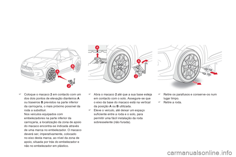 CITROEN DS3 2013  Manual do condutor (in Portuguese) �)Coloque o macaco  2   em contacto com umdos dois pontos de elevação dianteiros Aou traseiros  Bprevistos na parte inferior 
da carroçaria, o mais próximo possível da roda a substituir.
Nos veí