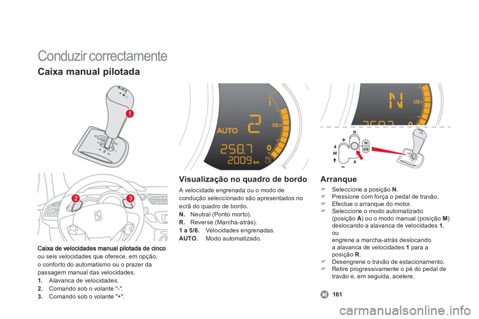 CITROEN DS3 2013 Manual do condutor (in Portuguese) Conduzir correctamente
ou seis velocidades que oferece, em opção,
o confor to do automatismo ou o prazer da
passagem manual das velocidades. 1. Alavanca de velocidades. 2.
Comando sob o vola CITROEN DS3 2013 Manual do condutor (in Portuguese) Conduzir correctamente
ou seis velocidades que oferece, em opção,
o confor to do automatismo ou o prazer da
passagem manual das velocidades. 1. Alavanca de velocidades. 2.
Comando sob o vola